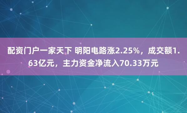 配资门户一家天下 明阳电路涨2.25%，成交额1.63亿元，主力资金净流入70.33万元